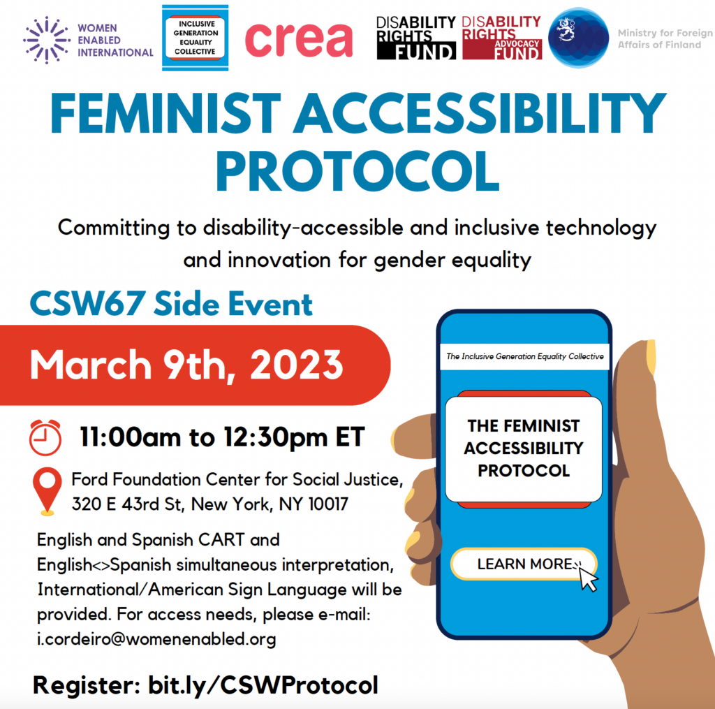 Flyer for the event with sponsor logos across the top and the event information arranged around a drawing of a hand holding a phone with the screen displaying the Feminist Accessibility Protocol.  Event information: Feminist Accessibility Protocol: Committing to disability-accessibility and inclusive technology and innovation for gender equality. CSW67 Side Event.